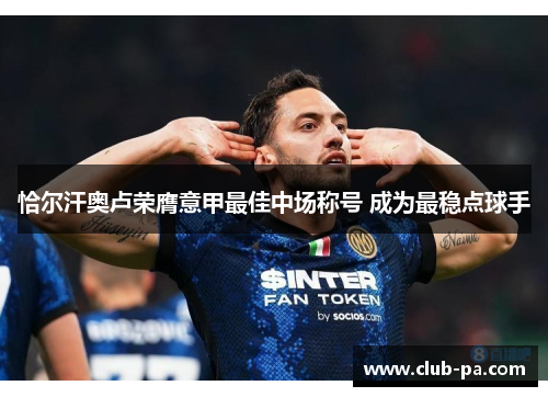 恰尔汗奥卢荣膺意甲最佳中场称号 成为最稳点球手