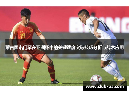 蒙古国诺门罕在亚洲杯中的关键速度突破技巧分析与战术应用