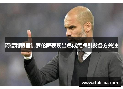 阿德利租借佛罗伦萨表现出色成焦点引发各方关注