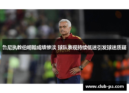 鲁尼执教伯明翰成绩惨淡 球队表现持续低迷引发球迷质疑