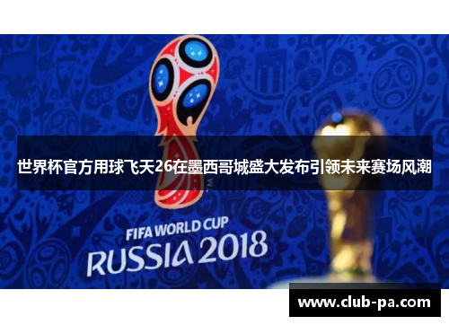 世界杯官方用球飞天26在墨西哥城盛大发布引领未来赛场风潮