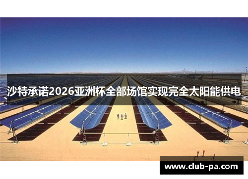 沙特承诺2026亚洲杯全部场馆实现完全太阳能供电